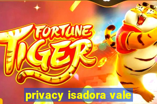 privacy isadora vale